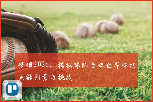 梦想2026:揭秘球队晋级世界杯的关键因素与挑战