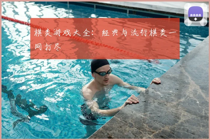 棋类游戏大全:经典与流行棋类一网打尽
